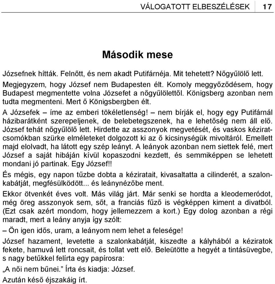 nem bírják el, hogy egy Putifárnál házibarátként szerepeljenek, de belebetegszenek, ha e lehetőség nem áll elő. József tehát nőgyűlölő lett.