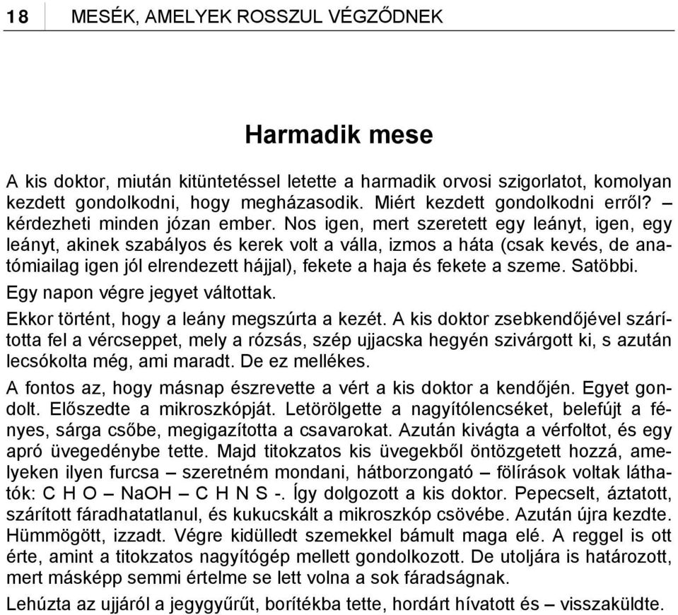 Nos igen, mert szeretett egy leányt, igen, egy leányt, akinek szabályos és kerek volt a válla, izmos a háta (csak kevés, de anatómiailag igen jól elrendezett hájjal), fekete a haja és fekete a szeme.