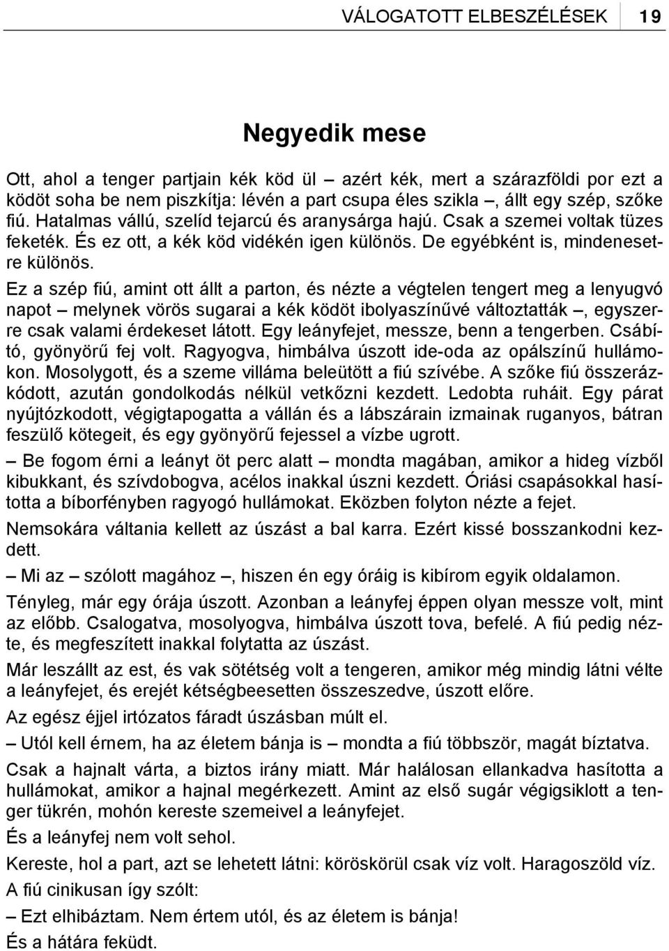 Ez a szép fiú, amint ott állt a parton, és nézte a végtelen tengert meg a lenyugvó napot melynek vörös sugarai a kék ködöt ibolyaszínűvé változtatták, egyszerre csak valami érdekeset látott.