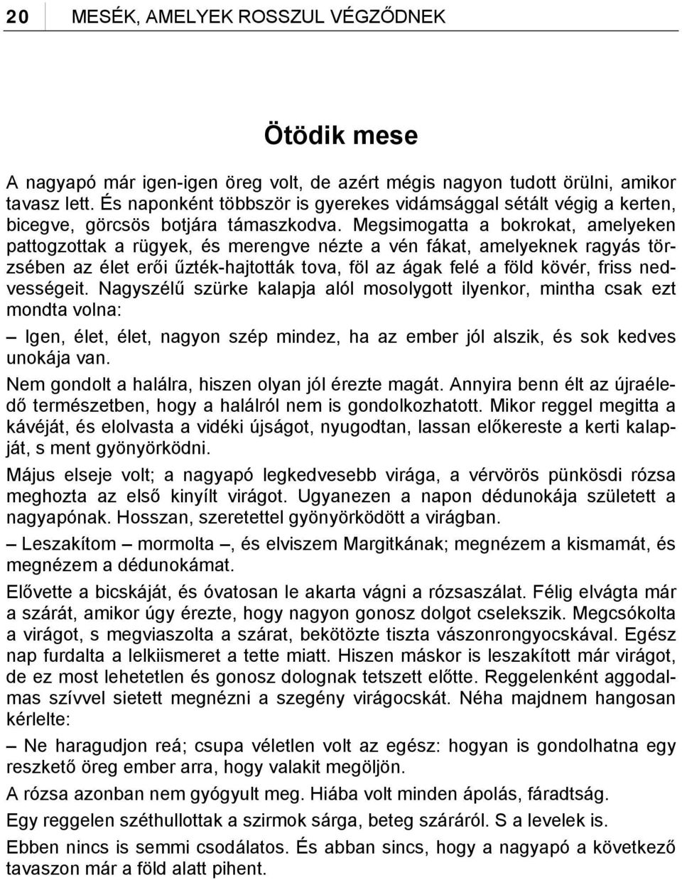 Megsimogatta a bokrokat, amelyeken pattogzottak a rügyek, és merengve nézte a vén fákat, amelyeknek ragyás törzsében az élet erői űzték-hajtották tova, föl az ágak felé a föld kövér, friss