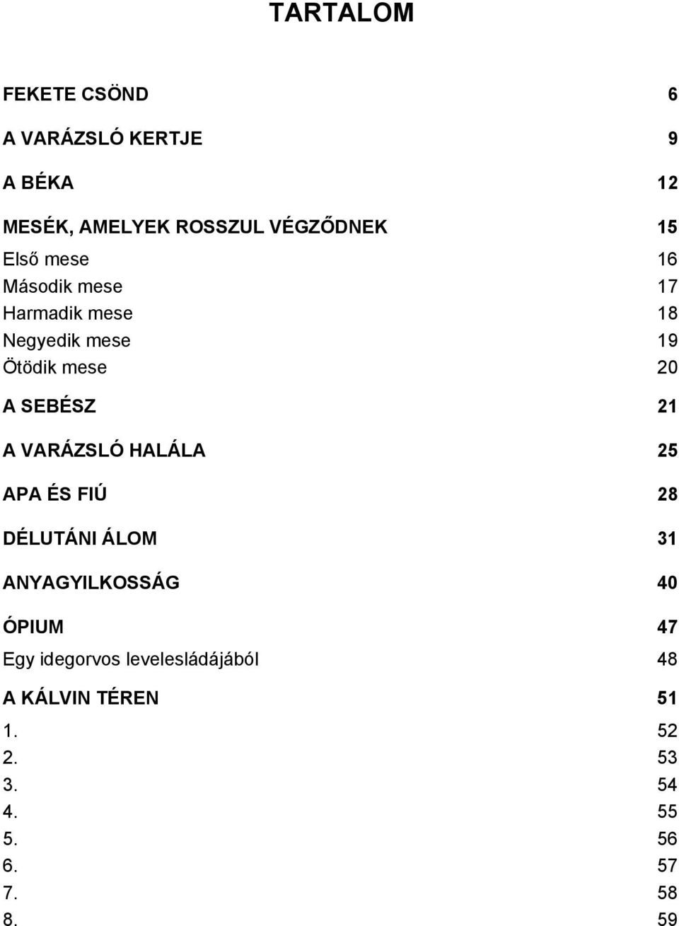 A VARÁZSLÓ HALÁLA 25 APA ÉS FIÚ 28 DÉLUTÁNI ÁLOM 31 ANYAGYILKOSSÁG 40 ÓPIUM 47 Egy