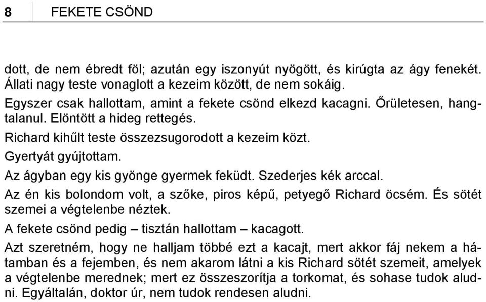 Az ágyban egy kis gyönge gyermek feküdt. Szederjes kék arccal. Az én kis bolondom volt, a szőke, piros képű, petyegő Richard öcsém. És sötét szemei a végtelenbe néztek.