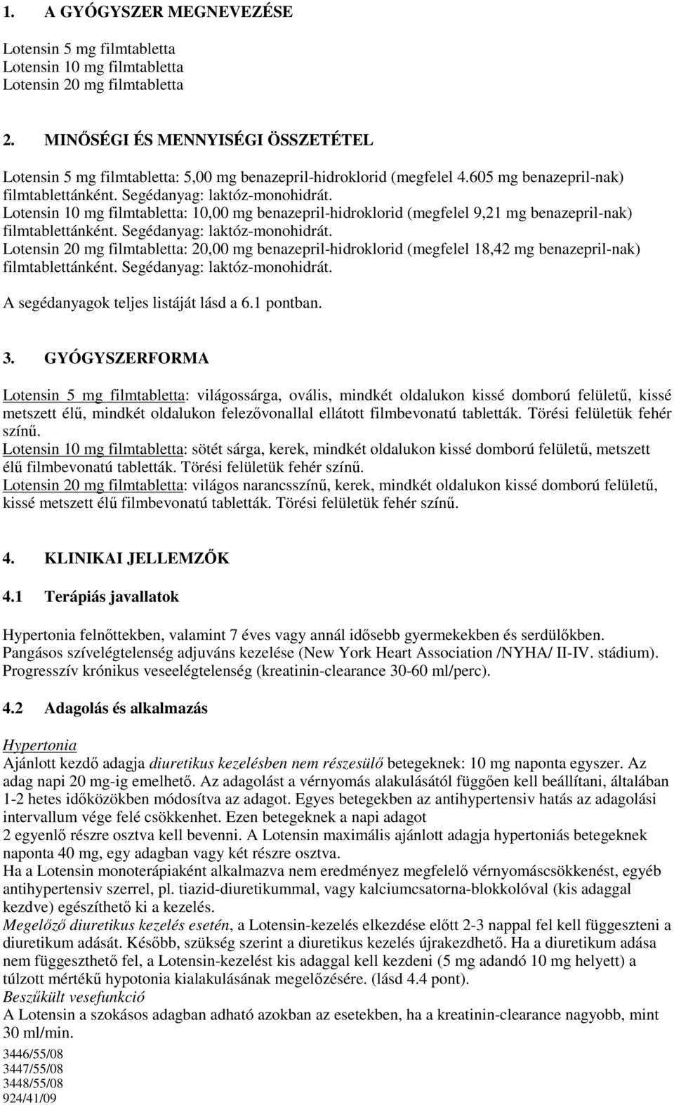 Lotensin 10 mg filmtabletta: 10,00 mg benazepril-hidroklorid (megfelel 9,21 mg benazepril-nak) filmtablettánként. Segédanyag: laktóz-monohidrát.