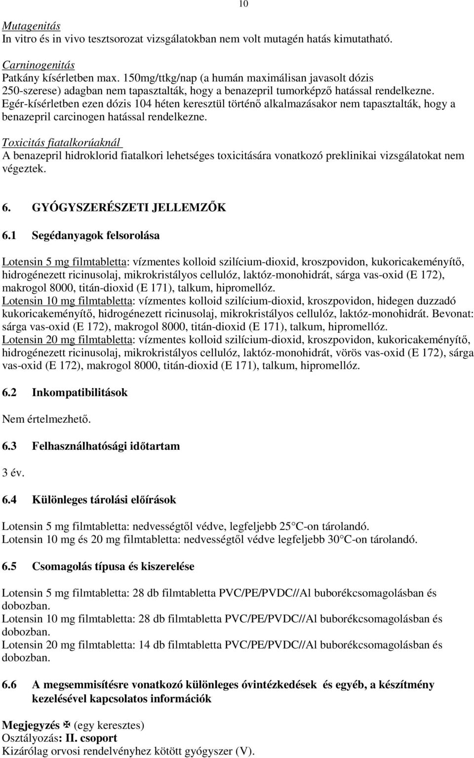 Egér-kísérletben ezen dózis 104 héten keresztül történı alkalmazásakor nem tapasztalták, hogy a benazepril carcinogen hatással rendelkezne.