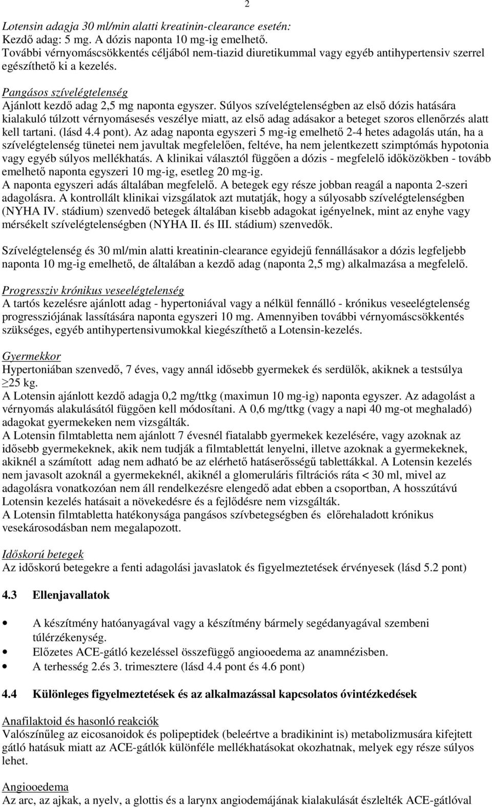Súlyos szívelégtelenségben az elsı dózis hatására kialakuló túlzott vérnyomásesés veszélye miatt, az elsı adag adásakor a beteget szoros ellenırzés alatt kell tartani. (lásd 4.4 pont).