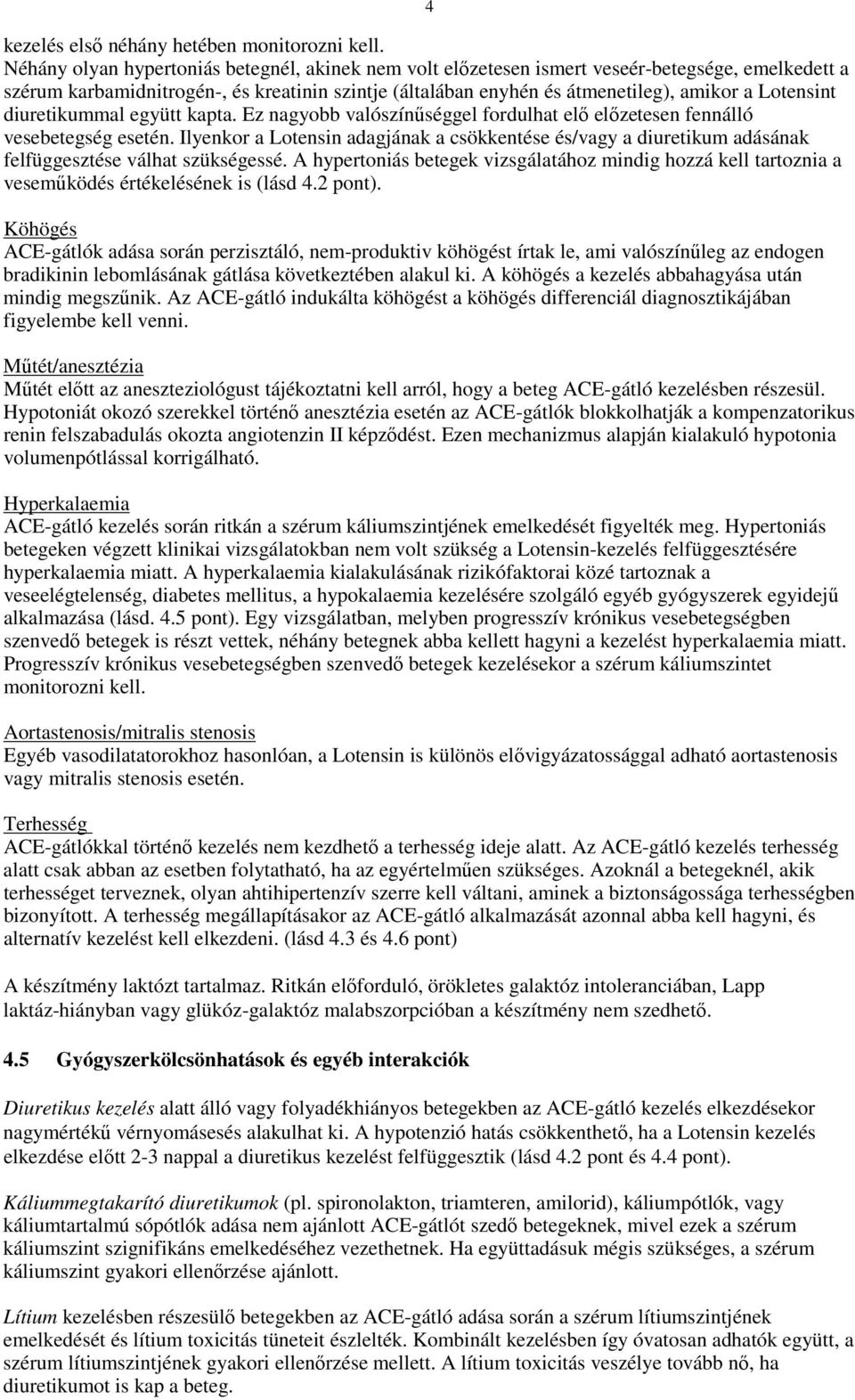Lotensint diuretikummal együtt kapta. Ez nagyobb valószínőséggel fordulhat elı elızetesen fennálló vesebetegség esetén.