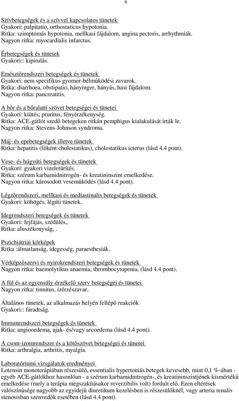 Ritka: diarrhoea, obstipatio, hányinger, hányás, hasi fájdalom. Nagyon ritka: pancreatitis. A bır és a bıralatti szövet betegségei és tünetei Gyakori: kiütés, pruritus, fényérzékenység.