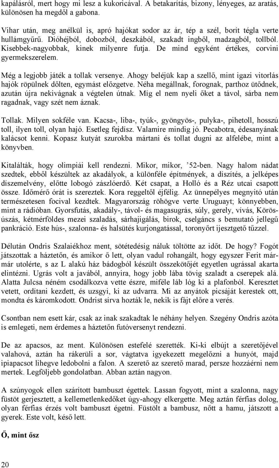 Kisebbek-nagyobbak, kinek milyenre futja. De mind egyként értékes, corvini gyermekszerelem. Még a legjobb játék a tollak versenye.