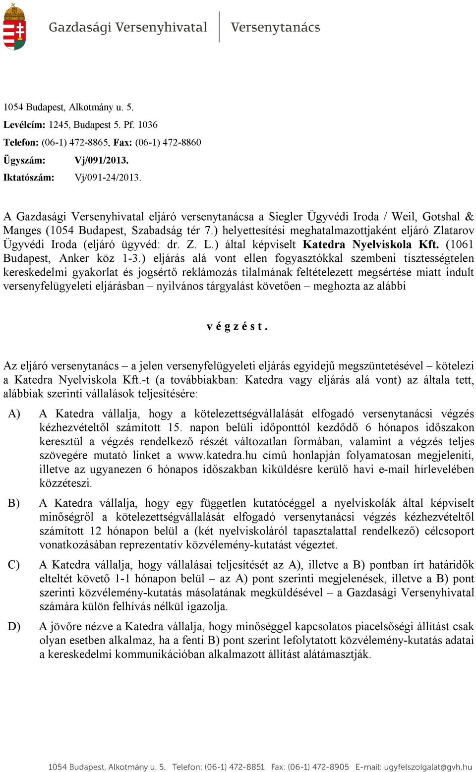 ) helyettesítési meghatalmazottjaként eljáró Zlatarov Ügyvédi Iroda (eljáró ügyvéd: dr. Z. L.) által képviselt Katedra Nyelviskola Kft. (1061 Budapest, Anker köz 1-3.