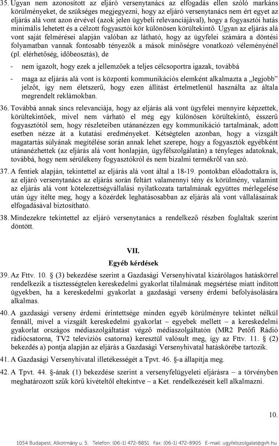 Ugyan az eljárás alá vont saját felmérései alapján valóban az látható, hogy az ügyfelei számára a döntési folyamatban vannak fontosabb tényezők a mások minőségre vonatkozó véleményénél (pl.