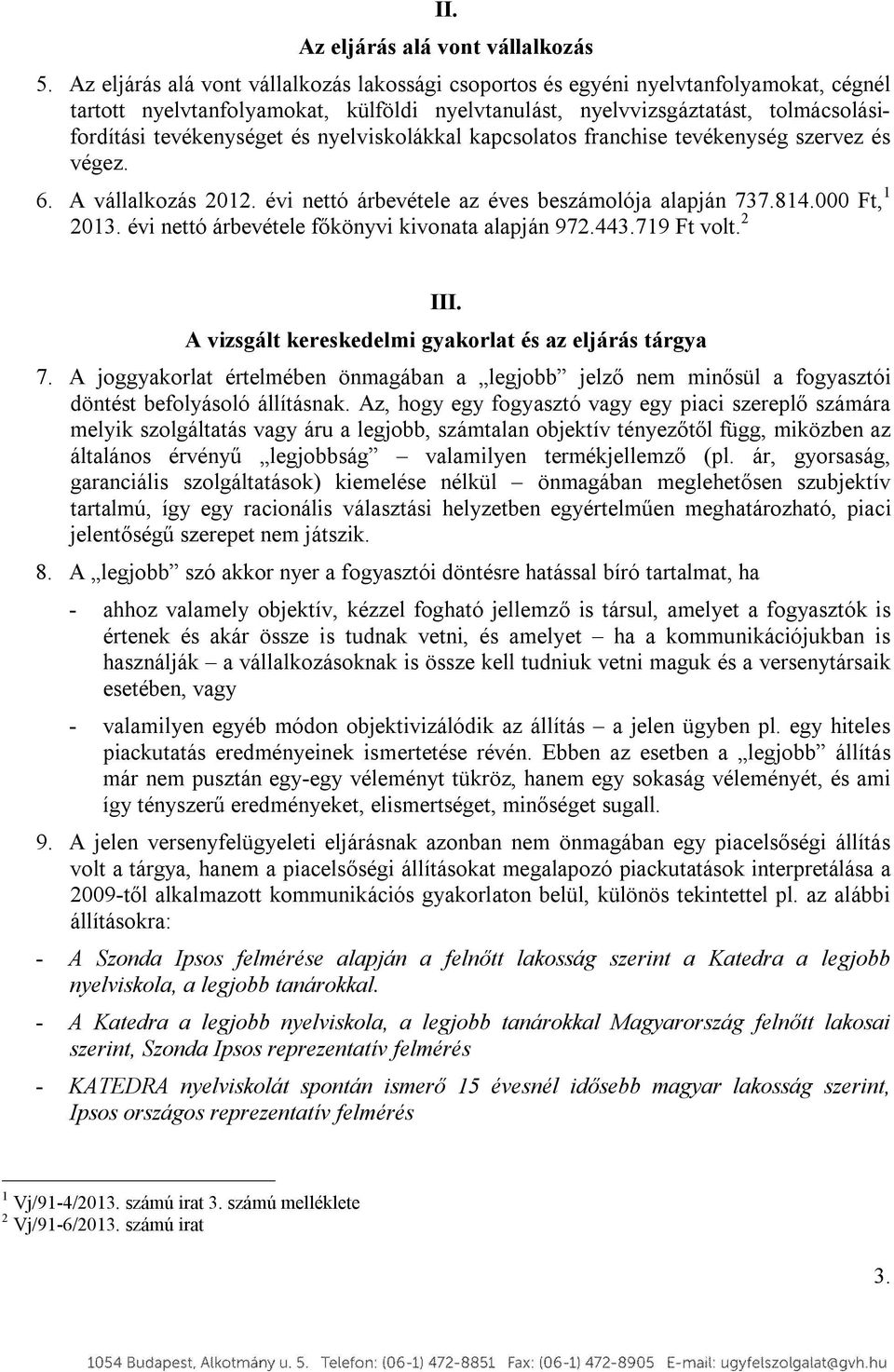 nyelviskolákkal kapcsolatos franchise tevékenység szervez és végez. 6. A vállalkozás 2012. évi nettó árbevétele az éves beszámolója alapján 737.814.000 Ft, 1 2013.