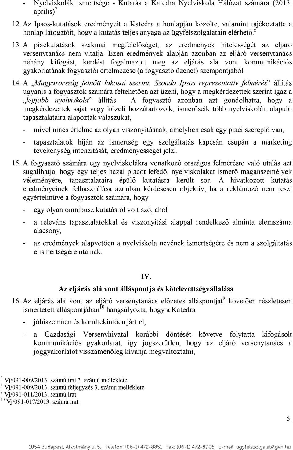 A piackutatások szakmai megfelelőségét, az eredmények hitelességét az eljáró versenytanács nem vitatja.