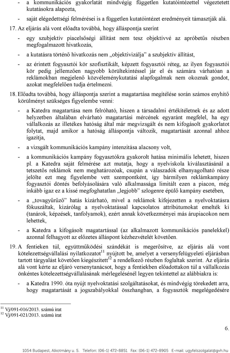 hivatkozás nem objektivizálja a szubjektív állítást, - az érintett fogyasztói kör szofisztikált, képzett fogyasztói réteg, az ilyen fogyasztói kör pedig jellemzően nagyobb körültekintéssel jár el és