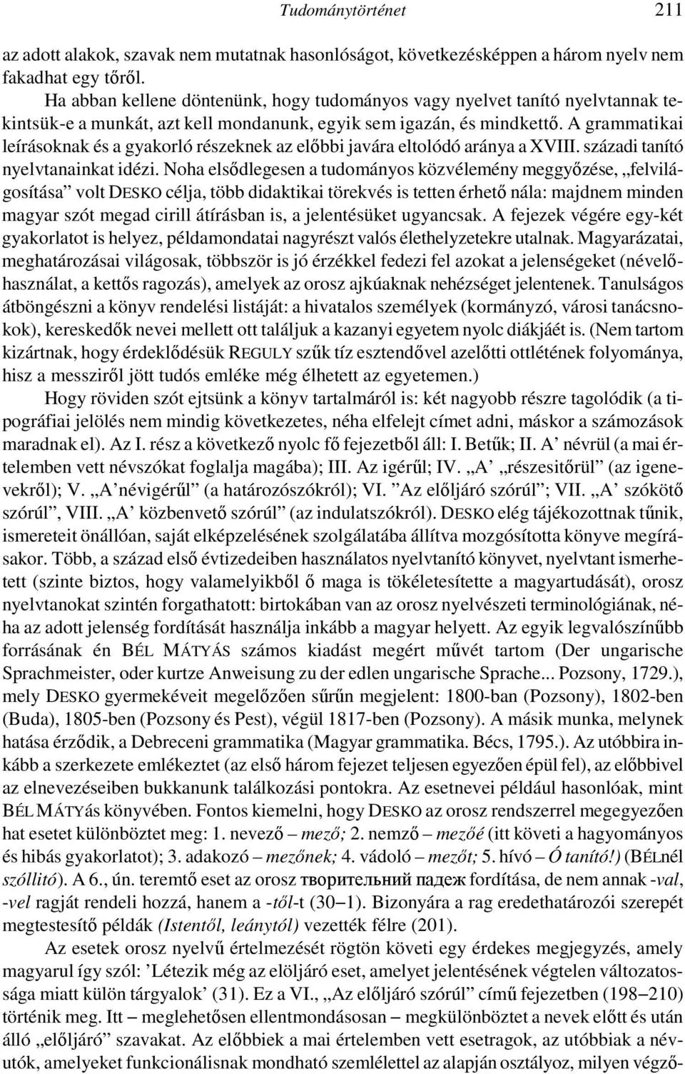 A grammatikai leírásoknak és a gyakorló részeknek az előbbi javára eltolódó aránya a XVIII. századi tanító nyelvtanainkat idézi.