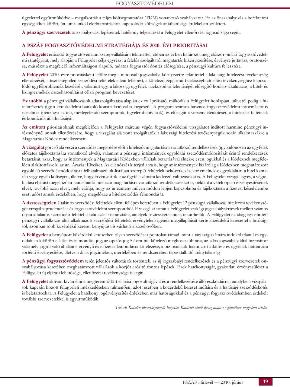 A pénzügyi szervezetek önszabályozási lépéseinek hatékony teljesülését a Felügyelet ellenőrzési jogosultsága segíti. A PSZÁF fogyasztóvédelmi stratégiája és 2010.