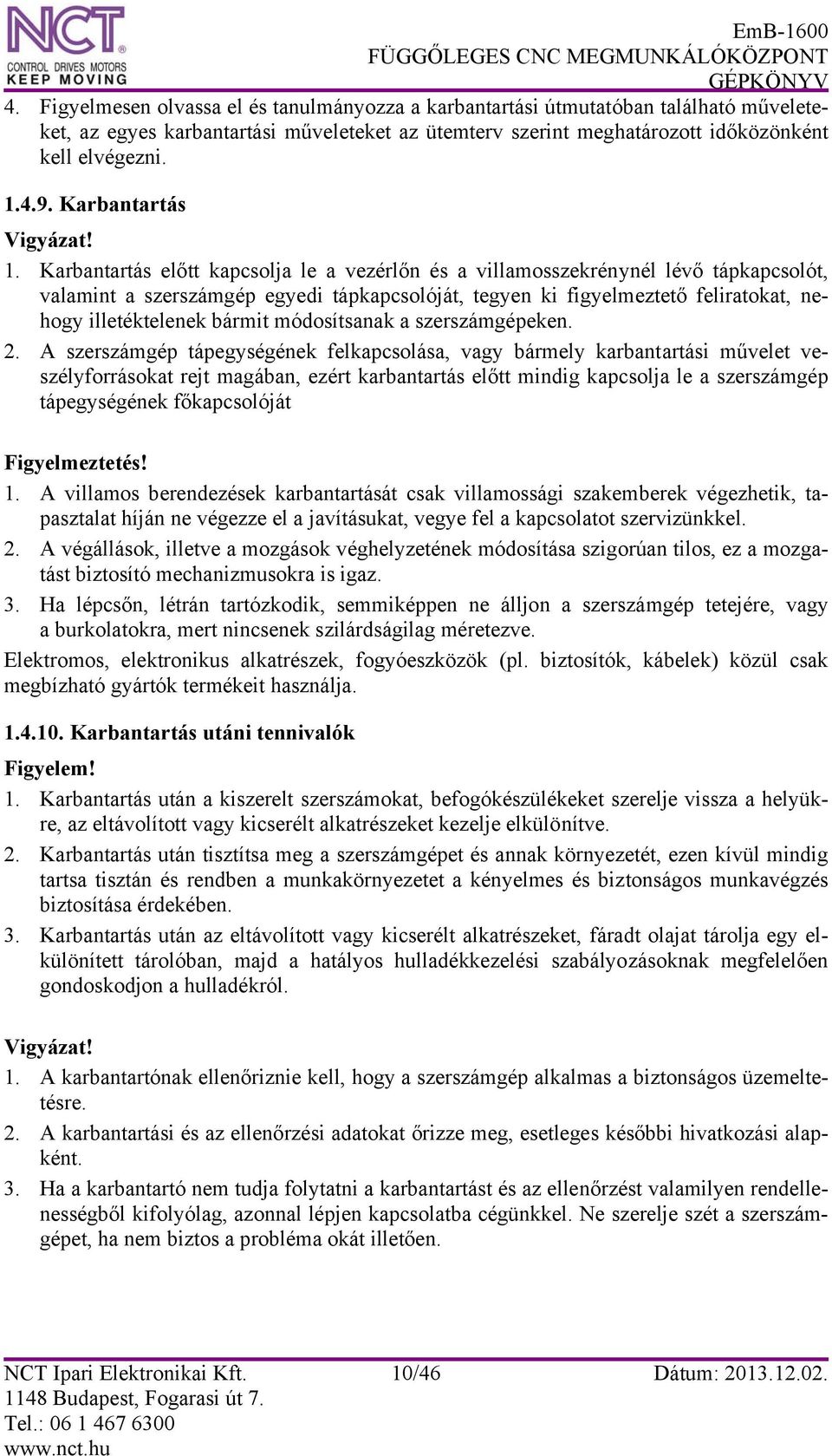 Karbantartás előtt kapcsolja le a vezérlőn és a villamosszekrénynél lévő tápkapcsolót, valamint a szerszámgép egyedi tápkapcsolóját, tegyen ki figyelmeztető feliratokat, nehogy illetéktelenek bármit