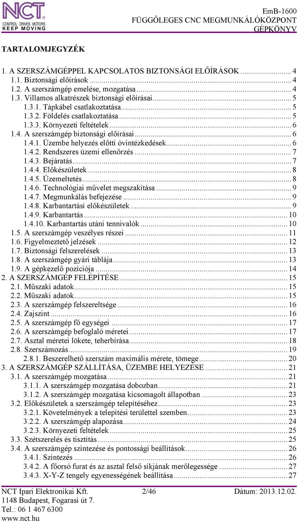 .. 6 1.4.2. Rendszeres üzemi ellenőrzés... 7 1.4.3. Bejáratás... 7 1.4.4. Előkészületek... 8 1.4.5. Üzemeltetés... 8 1.4.6. Technológiai művelet megszakítása... 9 1.4.7. Megmunkálás befejezése... 9 1.4.8. Karbantartási előkészületek.