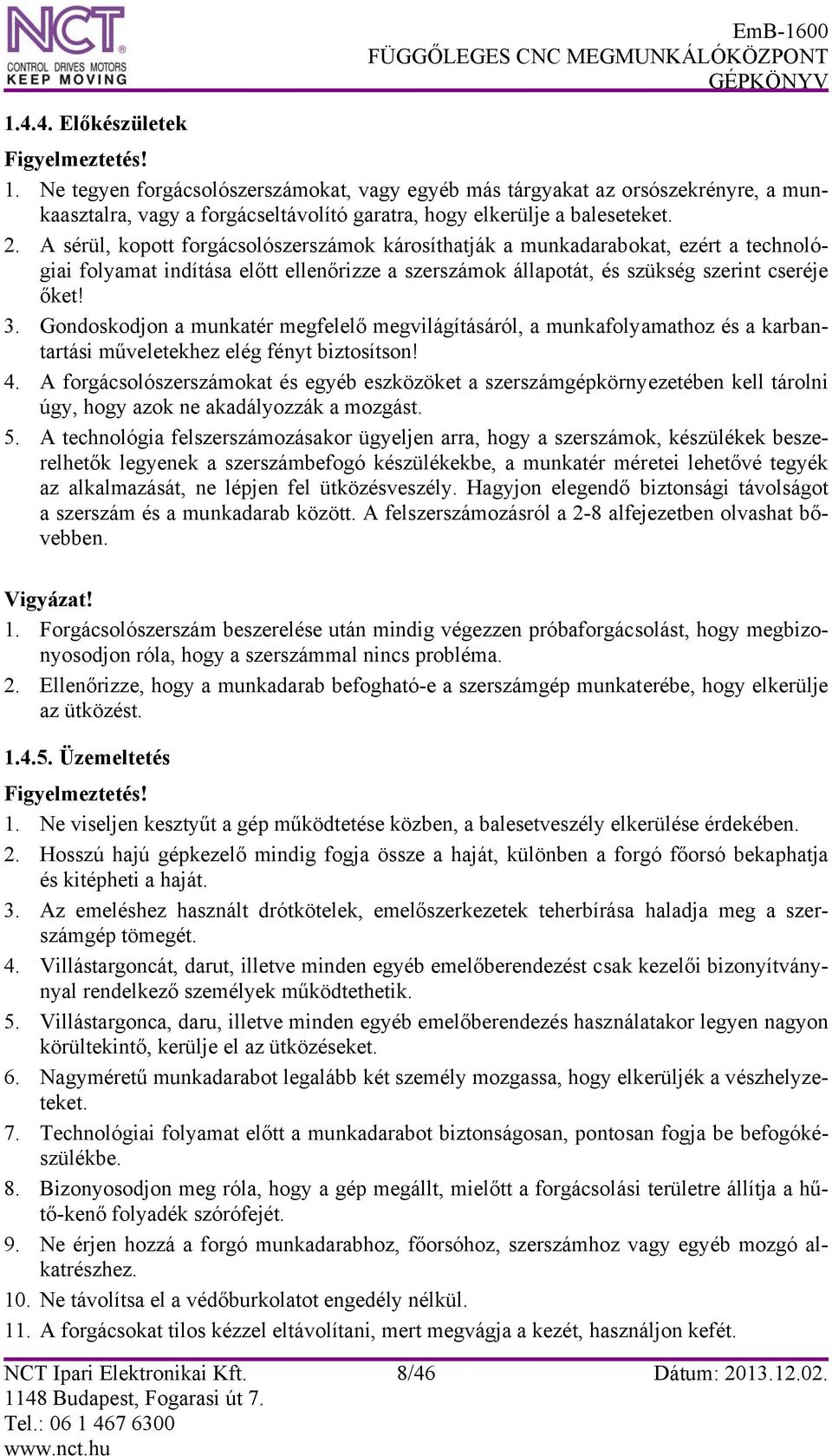 Gondoskodjon a munkatér megfelelő megvilágításáról, a munkafolyamathoz és a karbantartási műveletekhez elég fényt biztosítson! 4.