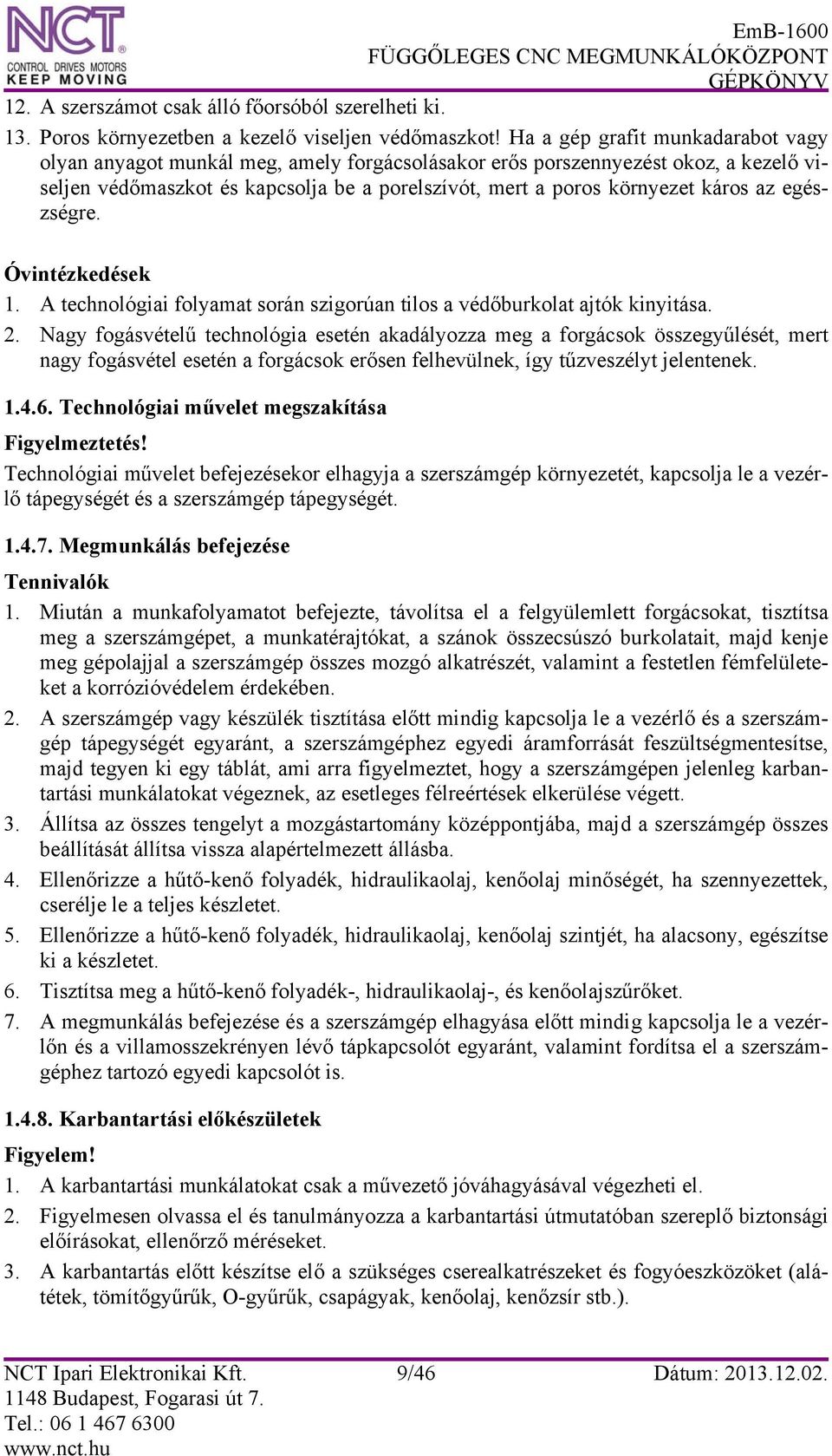 az egészségre. Óvintézkedések 1. A technológiai folyamat során szigorúan tilos a védőburkolat ajtók kinyitása. 2.