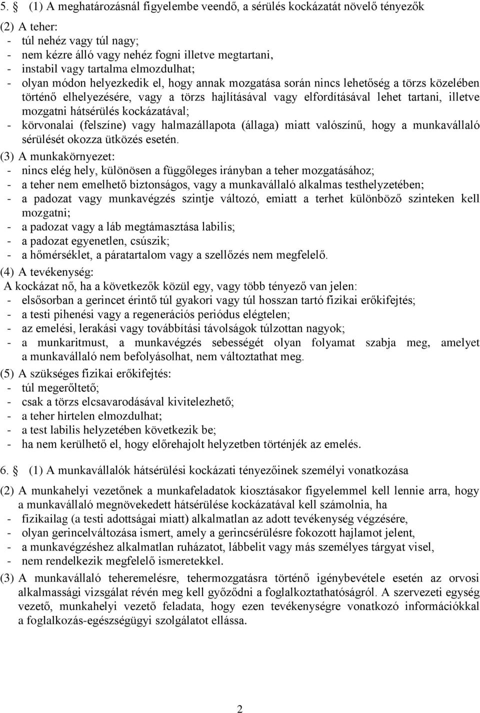 mozgatni hátsérülés kockázatával; - körvonalai (felszíne) vagy halmazállapota (állaga) miatt valószínű, hogy a munkavállaló sérülését okozza ütközés esetén.