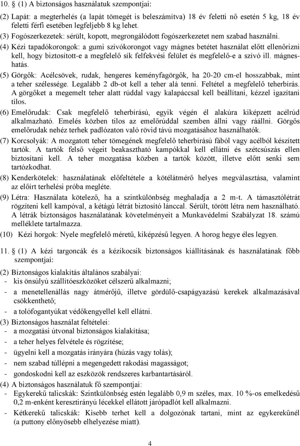 (4) Kézi tapadókorongok: a gumi szívókorongot vagy mágnes betétet használat előtt ellenőrizni kell, hogy biztosított-e a megfelelő sík felfekvési felület és megfelelő-e a szívó ill. mágneshatás.