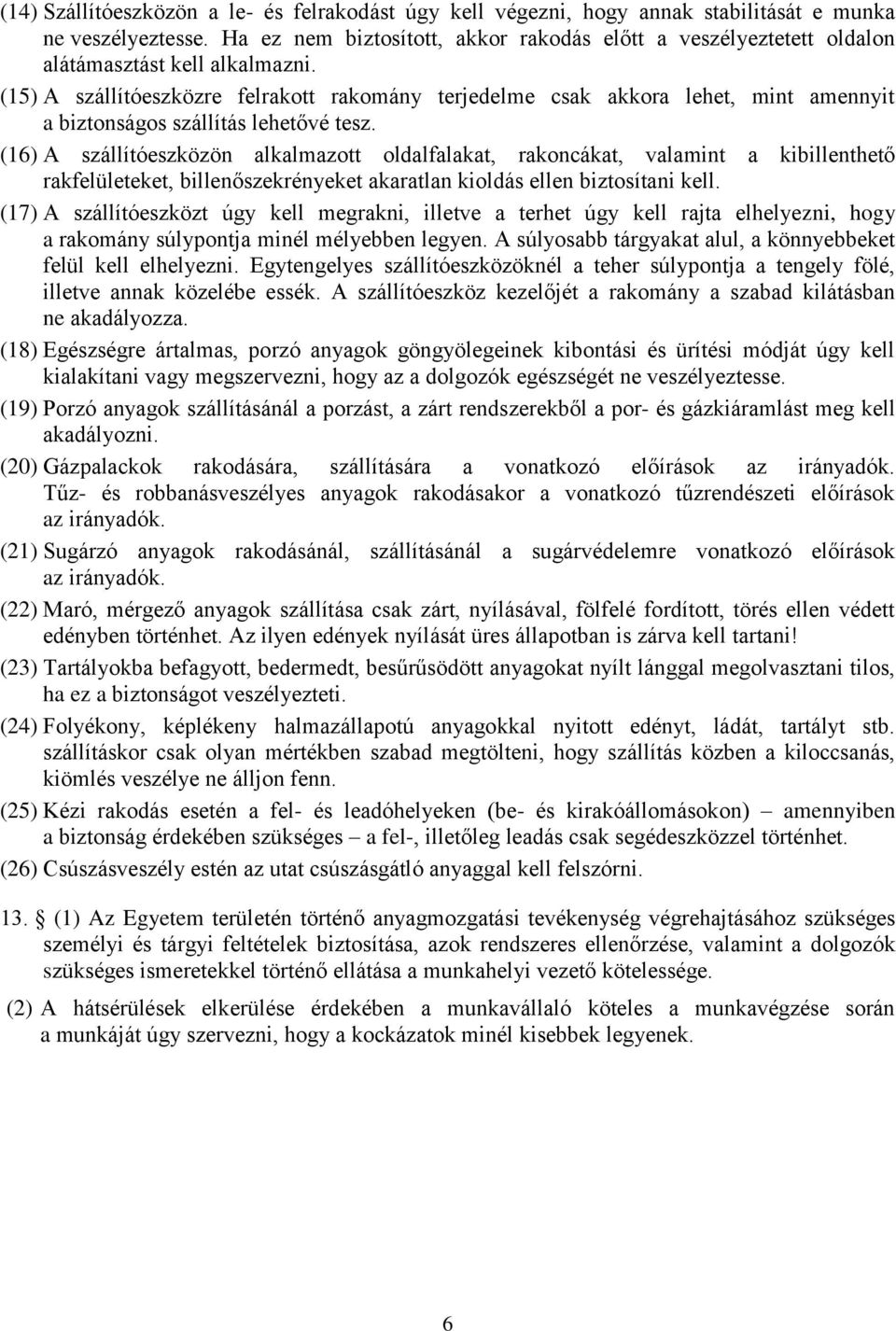 (15) A szállítóeszközre felrakott rakomány terjedelme csak akkora lehet, mint amennyit a biztonságos szállítás lehetővé tesz.