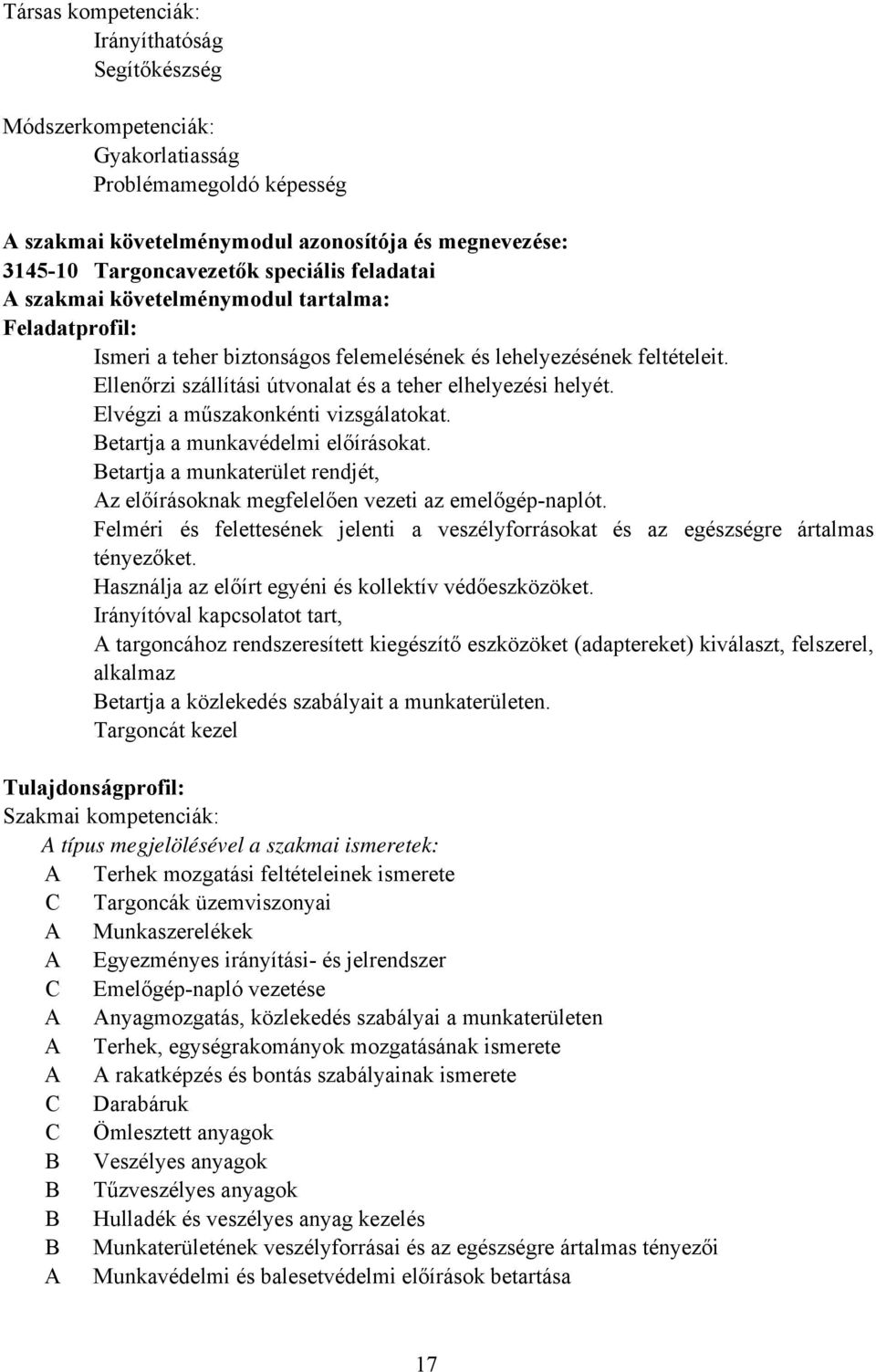 Elvégzi a műszakonkénti vizsgálatokat. Betartja a munkavédelmi előírásokat. Betartja a munkaterület rendjét, Az előírásoknak megfelelően vezeti az emelőgépnaplót.