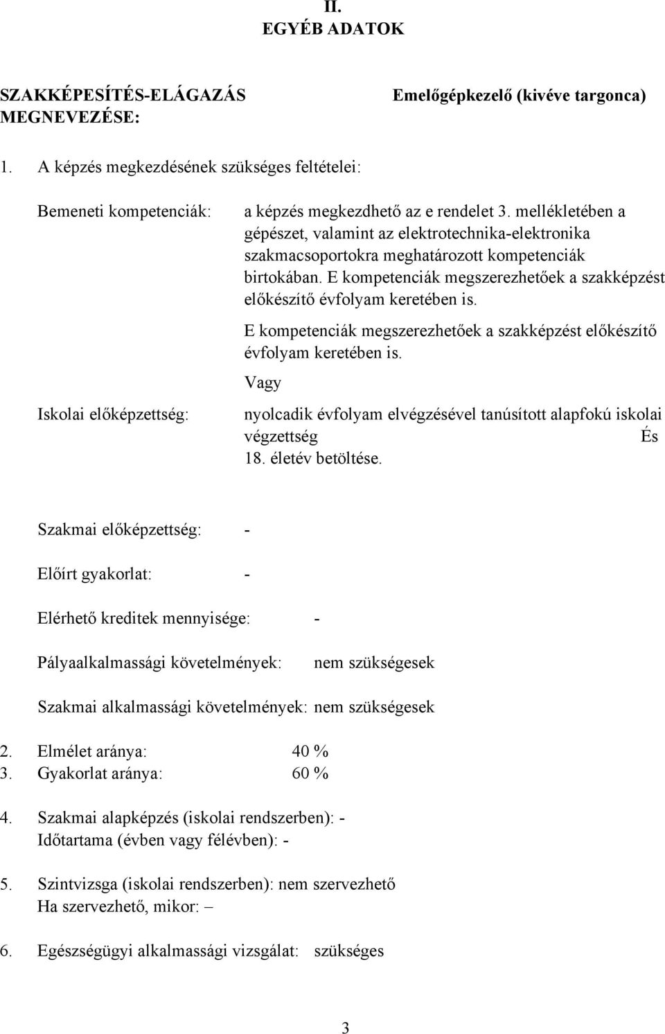 mellékletében a gépészet, valamint az elektrotechnikaelektronika szakmacsoportokra meghatározott kompetenciák birtokában. E kompetenciák megszerezhetőek a szakképzést előkészítő évfolyam keretében is.