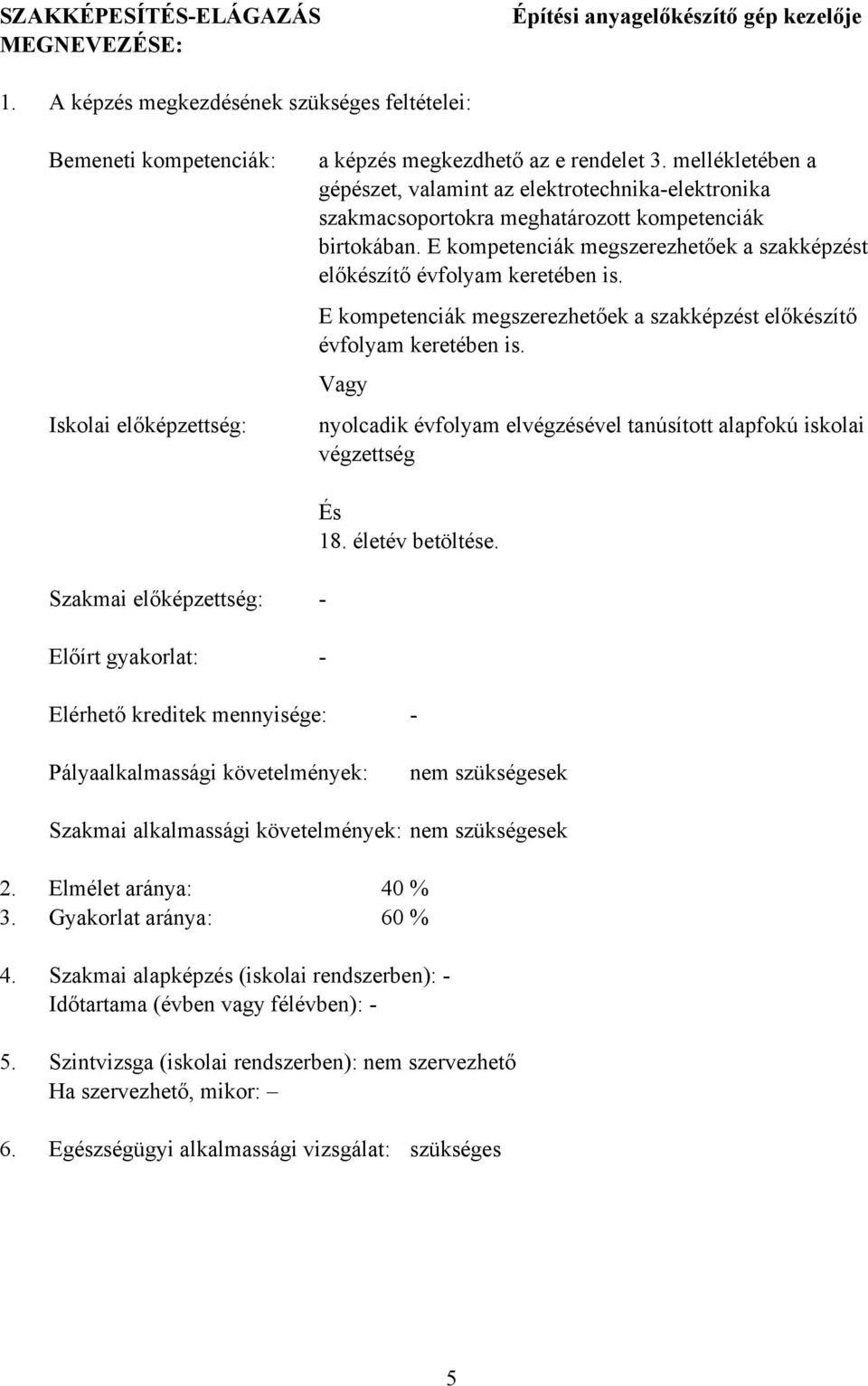 mellékletében a gépészet, valamint az elektrotechnikaelektronika szakmacsoportokra meghatározott kompetenciák birtokában. E kompetenciák megszerezhetőek a szakképzést előkészítő évfolyam keretében is.