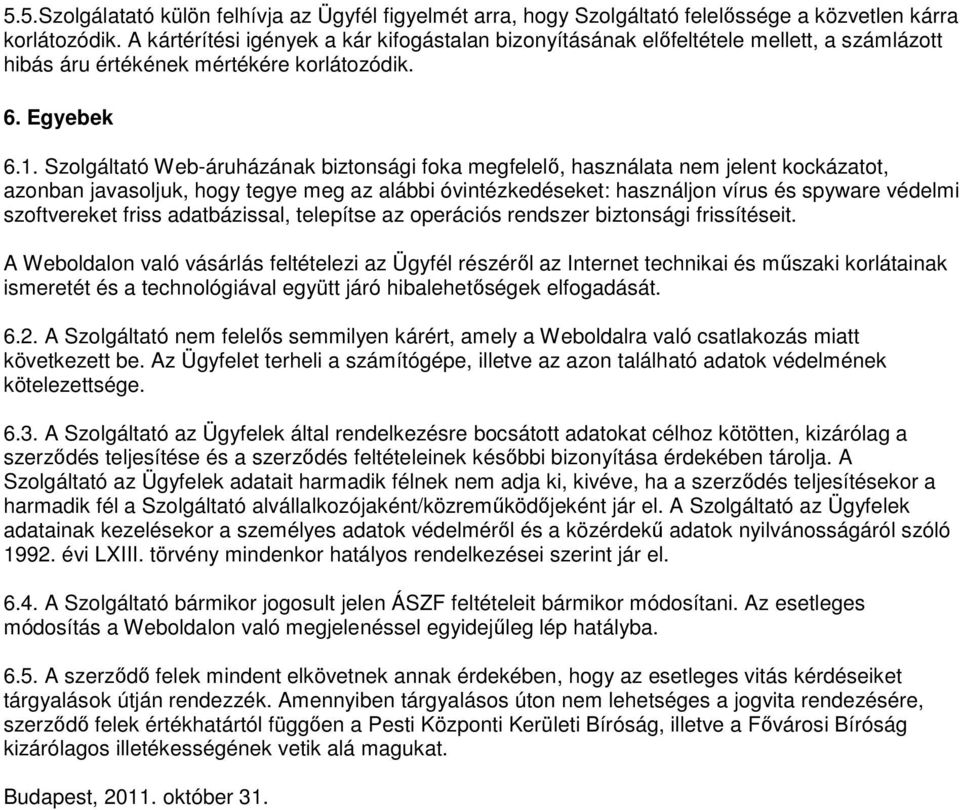 Szolgáltató Web-áruházának biztonsági foka megfelelı, használata nem jelent kockázatot, azonban javasoljuk, hogy tegye meg az alábbi óvintézkedéseket: használjon vírus és spyware védelmi szoftvereket