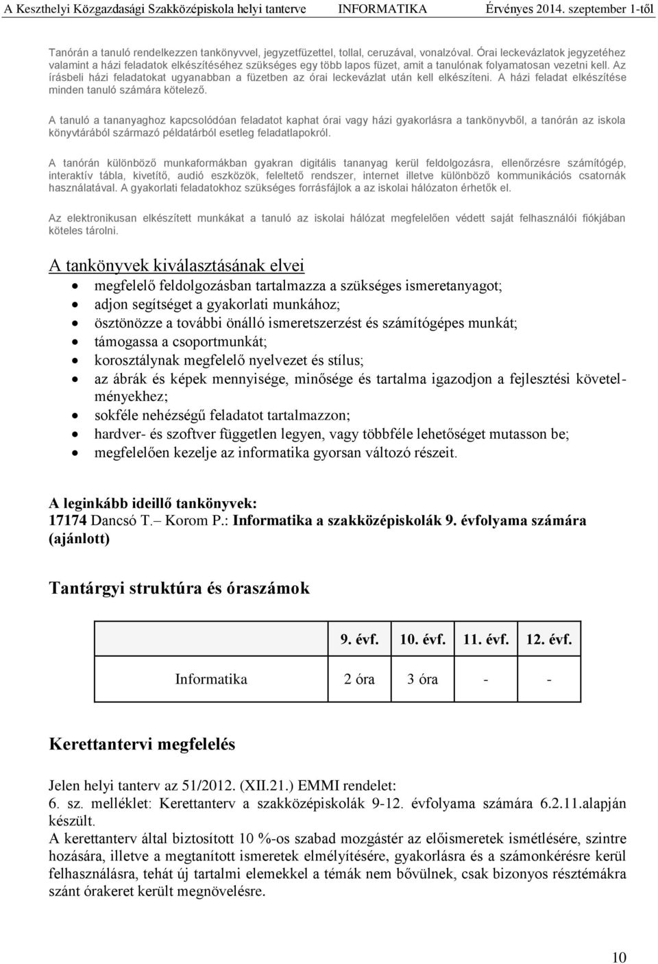 Az írásbeli házi feladatokat ugyanabban a füzetben az órai leckevázlat után kell elkészíteni. A házi feladat elkészítése minden tanuló számára kötelező.