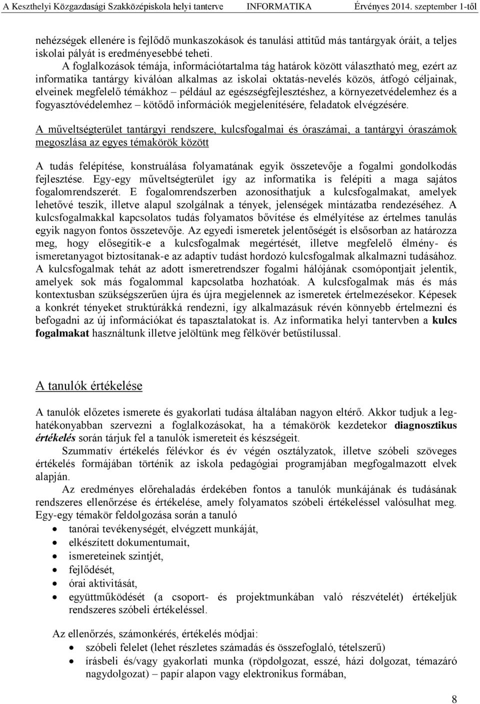 témákhoz például az egészségfejlesztéshez, a környezetvédelemhez és a fogyasztóvédelemhez kötődő információk megjelenítésére, feladatok elvégzésére.