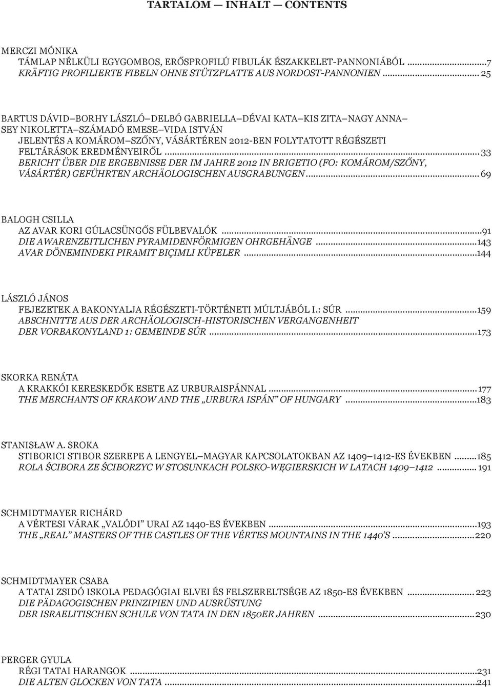 EREDMÉNYEIRŐL... 33 BERICHT ÜBER DIE ERGEBNISSE DER IM JAHRE 2012 IN BRIGETIO (FO: KOMÁROM/SZŐNY, VÁSÁRTÉR) GEFÜHRTEN ARCHÄOLOGISCHEN AUSGRABUNGEN.