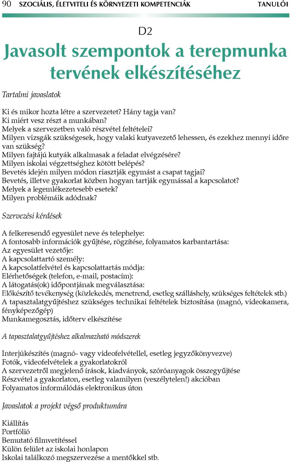 Milyen fajtájú kutyák alkalmasak a feladat elvégzésére? Milyen iskolai végzettséghez kötött belépés? Bevetés idején milyen módon riasztják egymást a csapat tagjai?