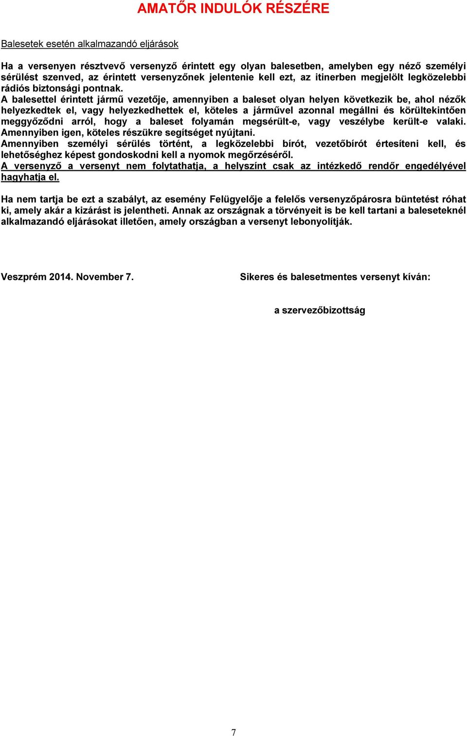 A balesettel érintett jármű vezetője, amennyiben a baleset olyan helyen következik be, ahol nézők helyezkedtek el, vagy helyezkedhettek el, köteles a járművel azonnal megállni és körültekintően