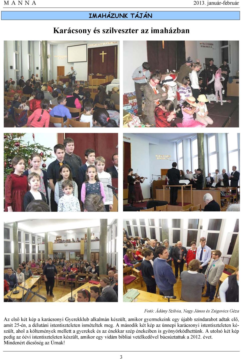 A második két kép az ünnepi karácsonyi istentiszteleten készült, ahol a költemények mellett a gyerekek és az énekkar szép énekeiben is