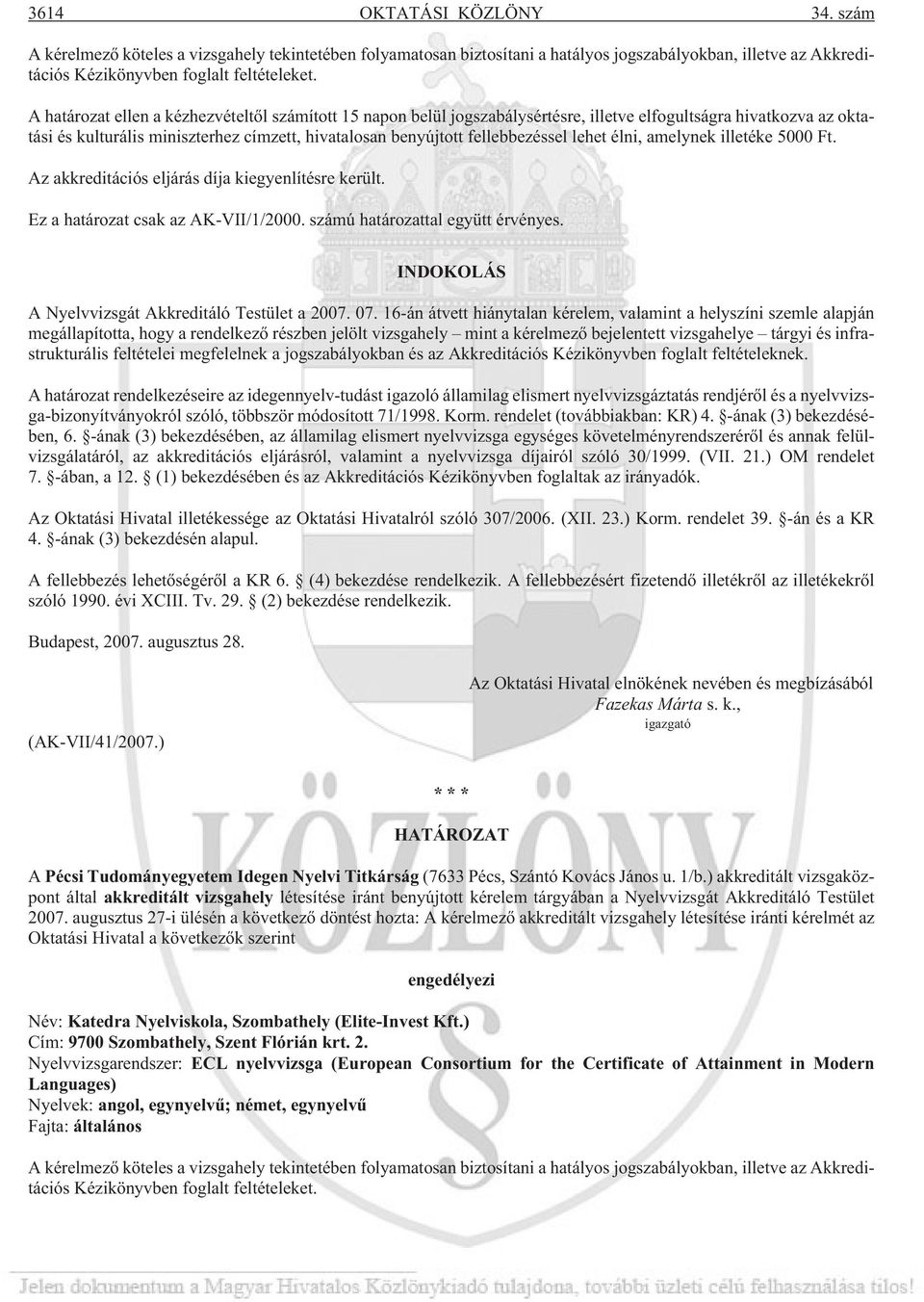 lehet élni, amelynek illetéke 5000 Ft. Az akkreditációs eljárás díja kiegyenlítésre került. Ez a határozat csak az AK-VII/1/2000. számú határozattal együtt érvényes.