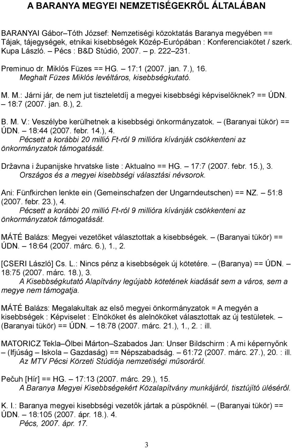 == ÚDN. 18:7 (2007. jan. 8.), 2. B. M. V.: Veszélybe kerülhetnek a kisebbségi önkormányzatok. (Baranyai tükör) == ÚDN. 18:44 (2007. febr. 14.), 4.