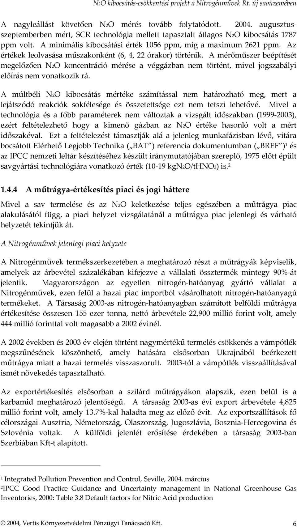 A mérőműszer beépítését megelőzően N2O koncentráció mérése a véggázban nem történt, mivel jogszabályi előírás nem vonatkozik rá.