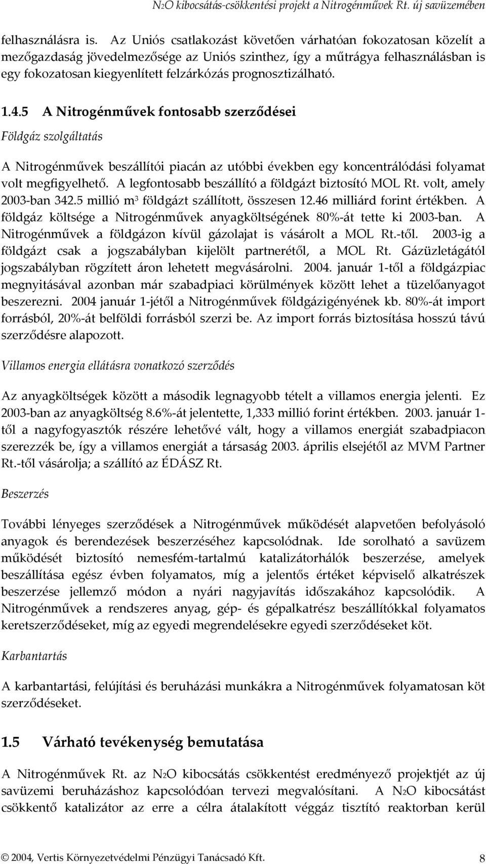 prognosztizálható. 1.4.5 A Nitrogénművek fontosabb szerződései Földgáz szolgáltatás A Nitrogénművek beszállítói piacán az utóbbi években egy koncentrálódási folyamat volt megfigyelhető.