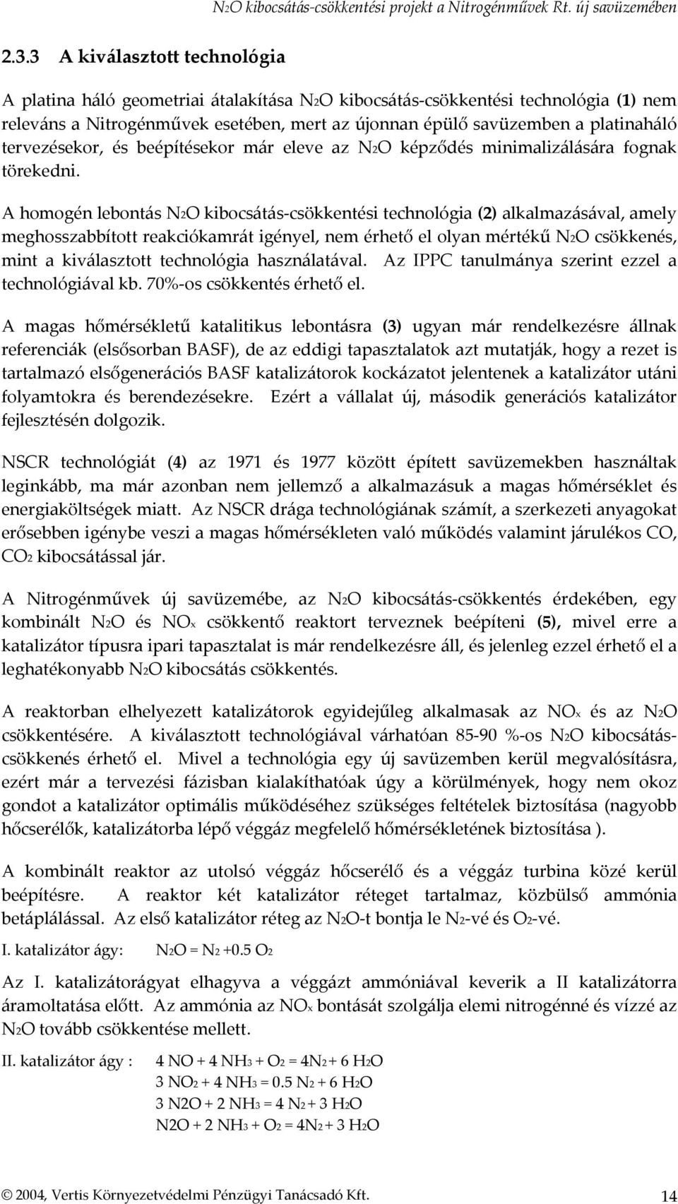 A homogén lebontás N2O kibocsátás-csökkentési technológia (2) alkalmazásával, amely meghosszabbított reakciókamrát igényel, nem érhető el olyan mértékű N2O csökkenés, mint a kiválasztott technológia