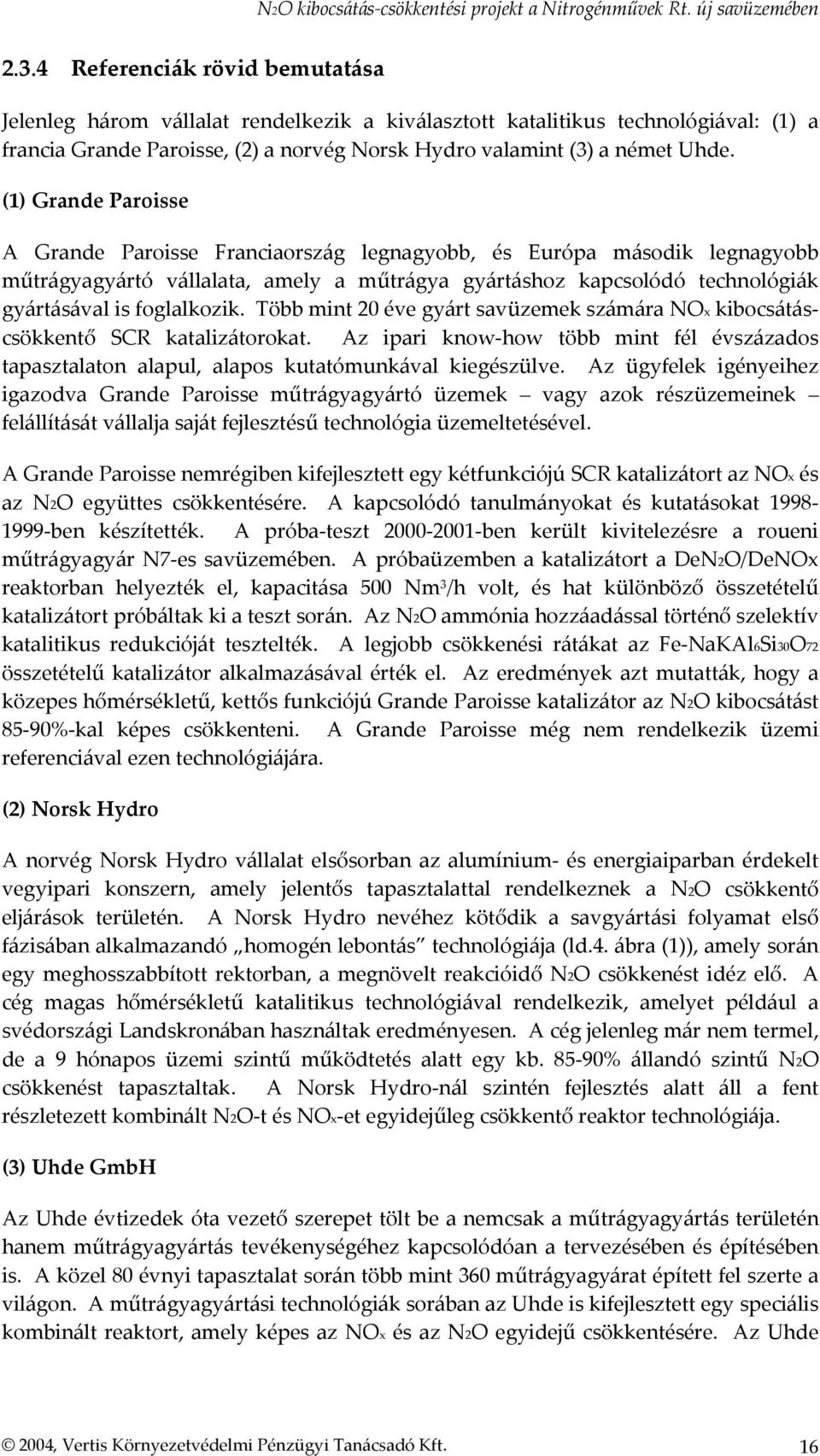 Több mint 20 éve gyárt savüzemek számára NOx kibocsátáscsökkentő SCR katalizátorokat. Az ipari know-how több mint fél évszázados tapasztalaton alapul, alapos kutatómunkával kiegészülve.