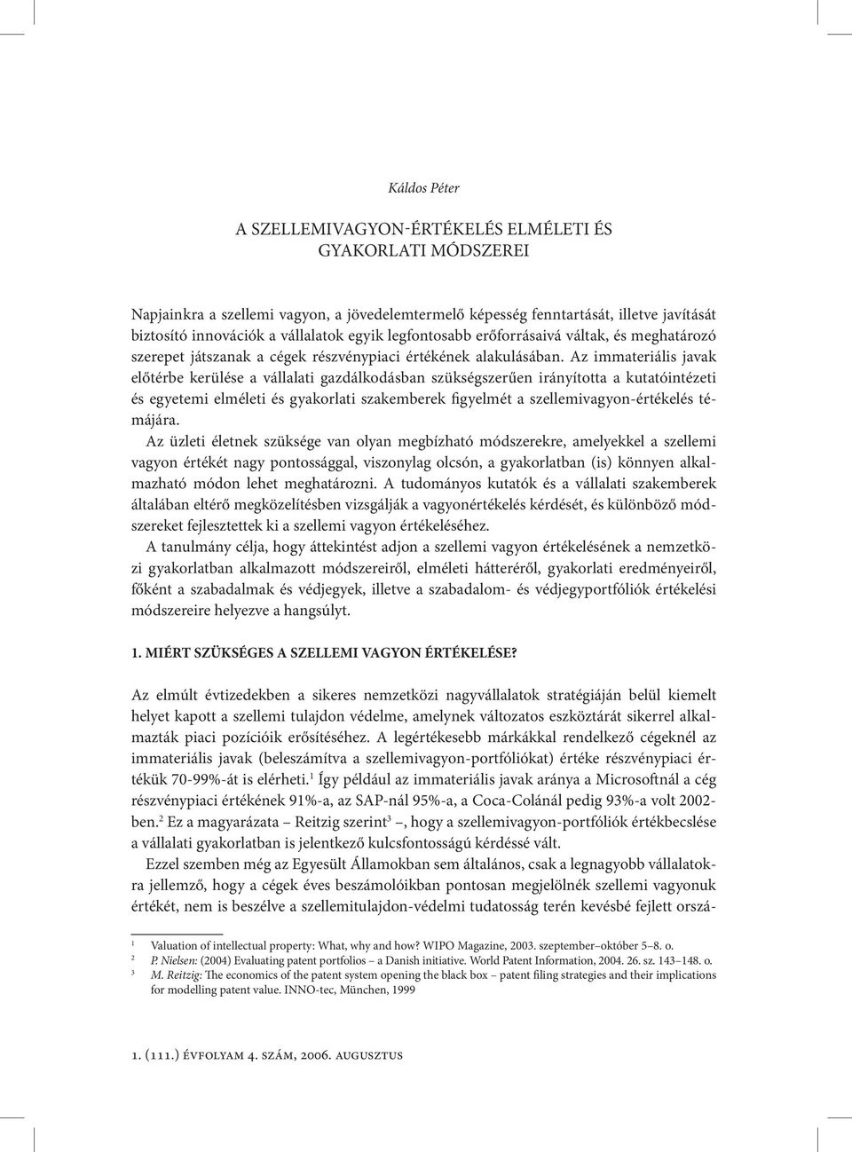 Az immateriális javak előtérbe kerülése a vállalati gazdálkodásban szükségszerűen irányította a kutatóintézeti és egyetemi elméleti és gyakorlati szakemberek figyelmét a szellemivagyon-értékelés