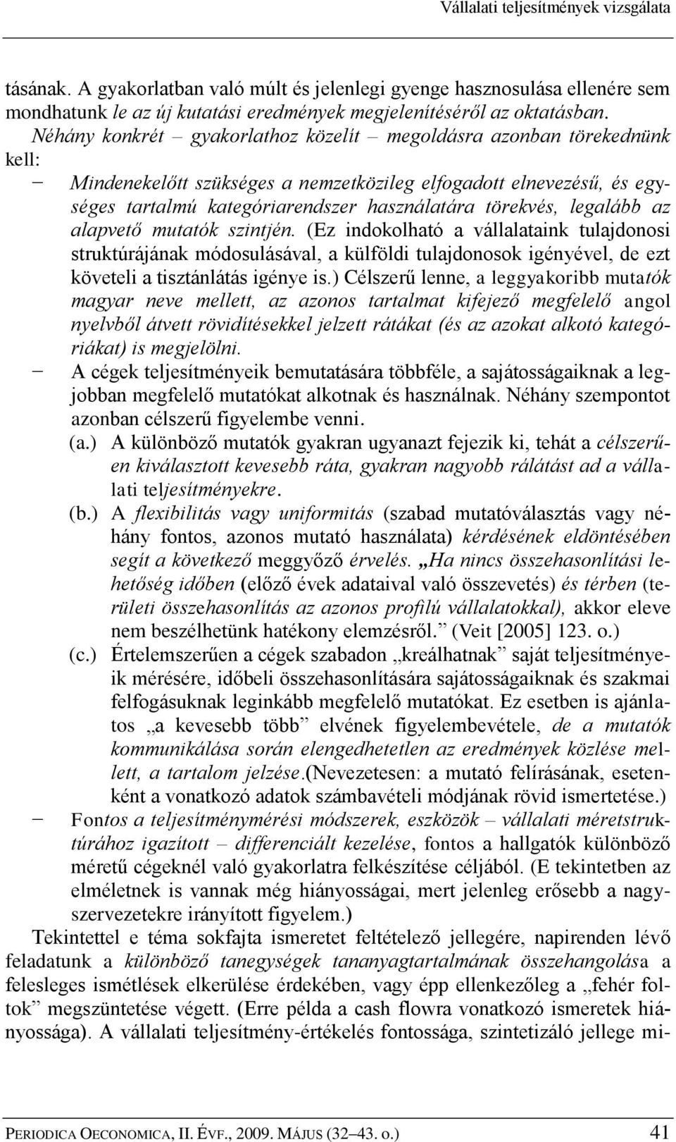 legalább az alapvető mutatók szintjén. (Ez indokolható a vállalataink tulajdonosi struktúrájának módosulásával, a külföldi tulajdonosok igényével, de ezt követeli a tisztánlátás igénye is.