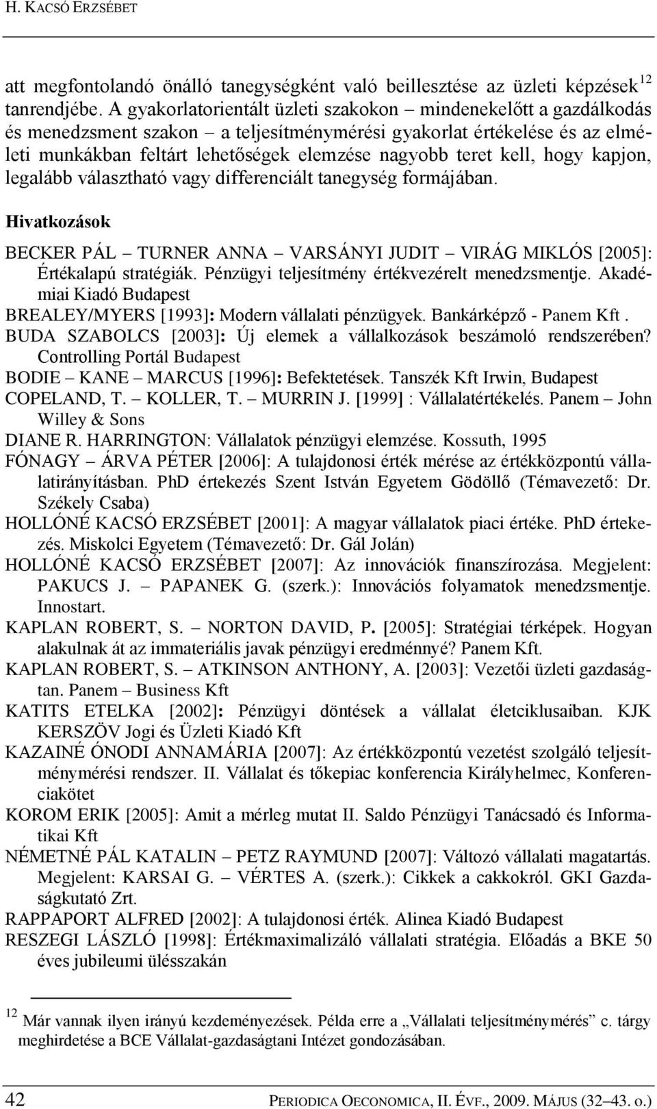kell, hogy kapjon, legalább választható vagy differenciált tanegység formájában. Hivatkozások BECKER PÁL TURNER ANNA VARSÁNYI JUDIT VIRÁG MIKLÓS [2005]: Értékalapú stratégiák.