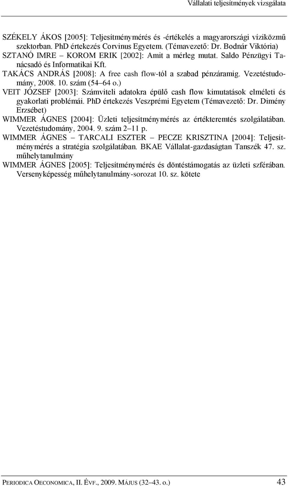Vezetéstudomány, 2008. 10. szám (54 64 o.) VEIT JÓZSEF [2003]: Számviteli adatokra épülő cash flow kimutatások elméleti és gyakorlati problémái. PhD értekezés Veszprémi Egyetem (Témavezető: Dr.