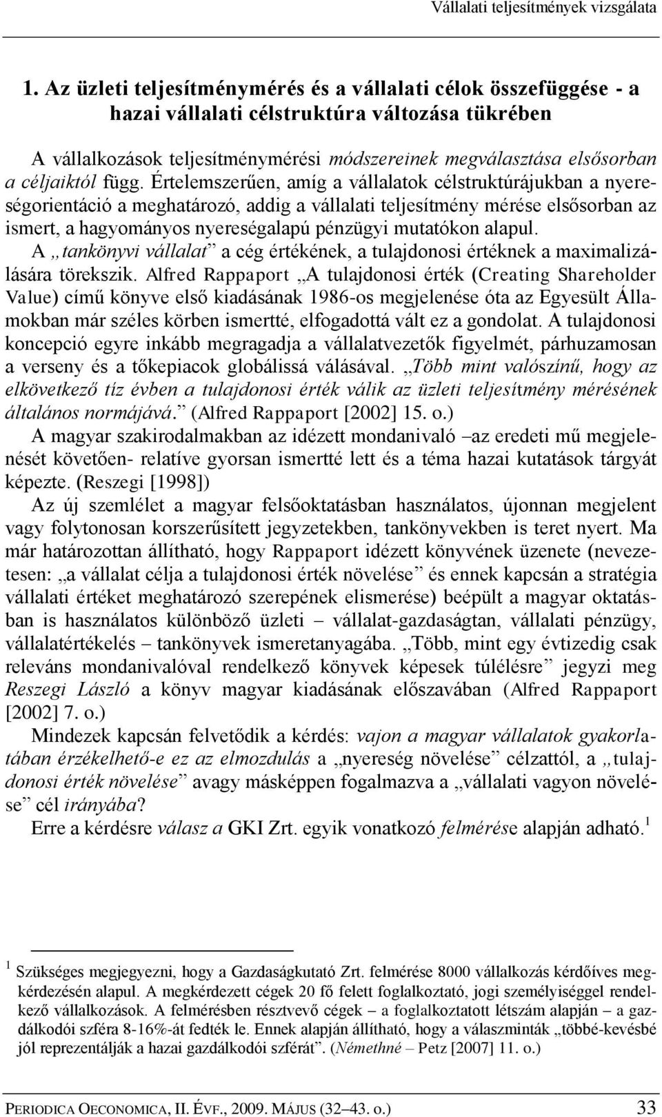 függ. Értelemszerűen, amíg a vállalatok célstruktúrájukban a nyereségorientáció a meghatározó, addig a vállalati teljesítmény mérése elsősorban az ismert, a hagyományos nyereségalapú pénzügyi
