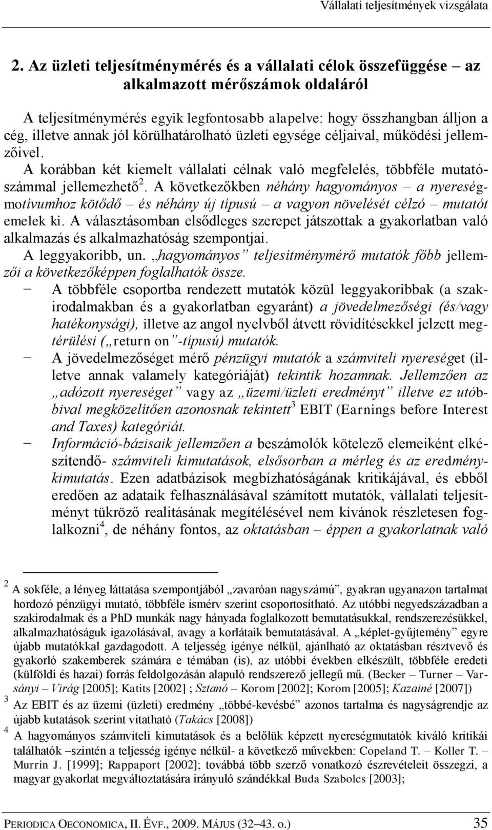 körülhatárolható üzleti egysége céljaival, működési jellemzőivel. A korábban két kiemelt vállalati célnak való megfelelés, többféle mutatószámmal jellemezhető 2.