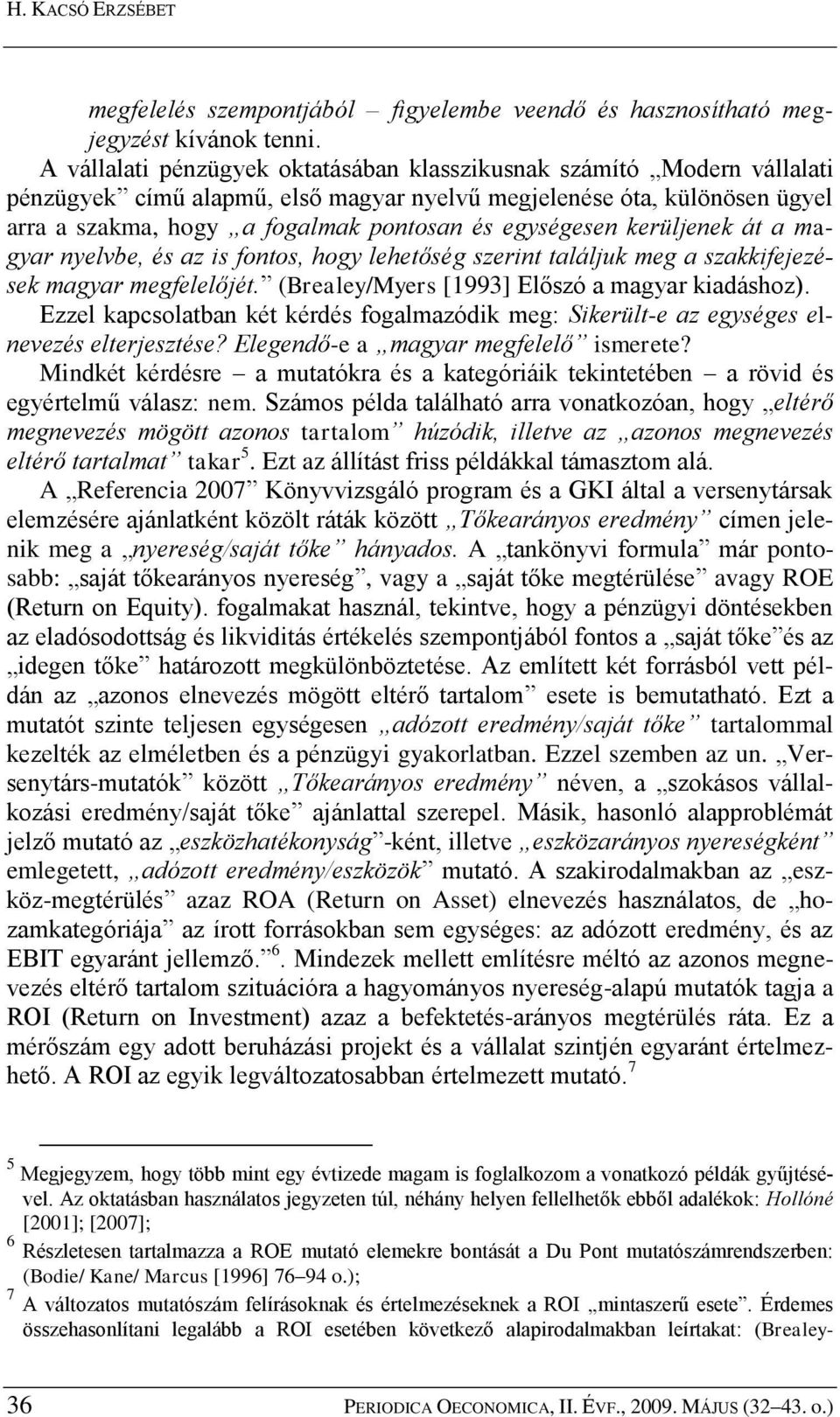 egységesen kerüljenek át a magyar nyelvbe, és az is fontos, hogy lehetőség szerint találjuk meg a szakkifejezések magyar megfelelőjét. (Brealey/Myers [1993] Előszó a magyar kiadáshoz).