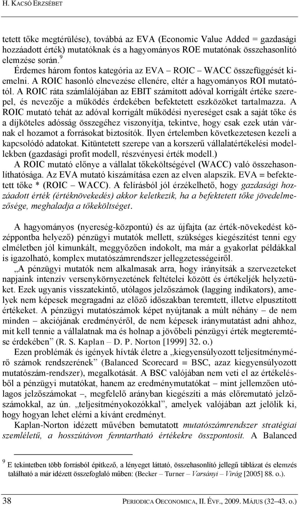 A ROIC ráta számlálójában az EBIT számított adóval korrigált értéke szerepel, és nevezője a működés érdekében befektetett eszközöket tartalmazza.